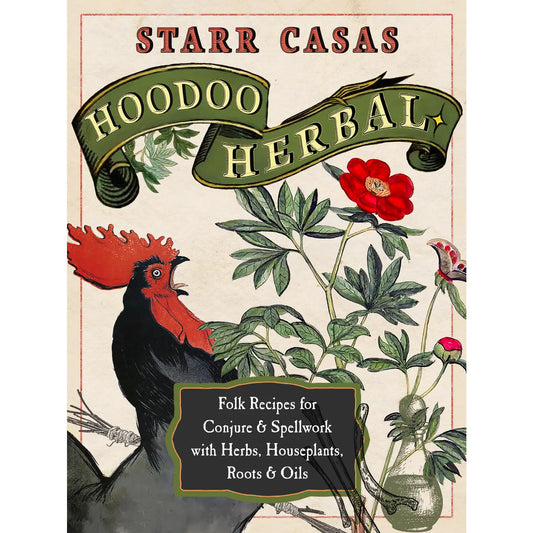 Hoodoo Herbal: Folk Recipes for Conjure & Spellwork with Herbs, Houseplants, Roots & Oils