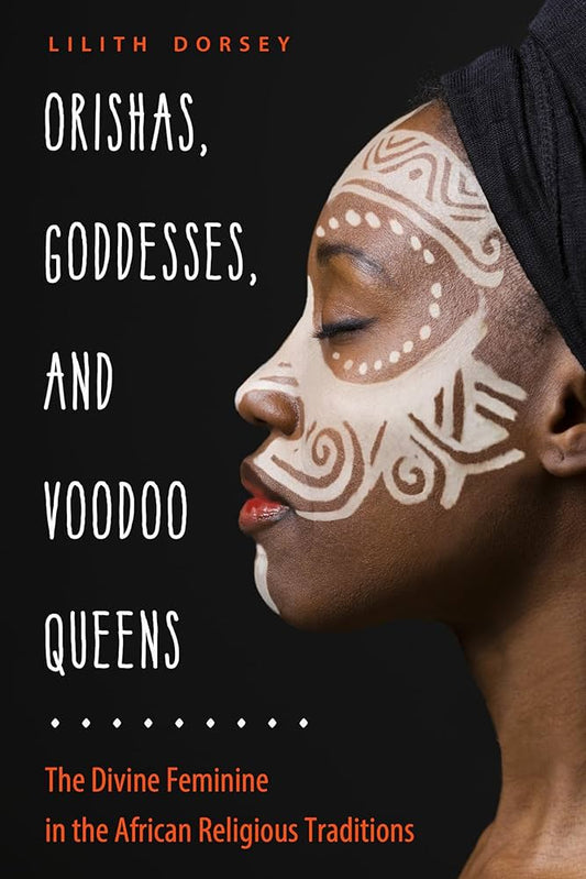 Orishas, Goddesses, and Voodoo Queens: The Divine Feminine in African Religious Traditions