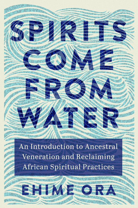 Spirits Come from Water: An Introduction to Ancestral Veneration and Reclaiming African Spiritual Practices